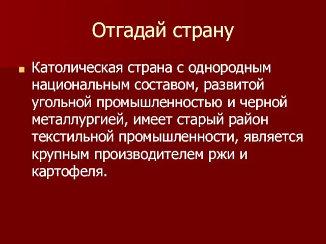 Отгадай страну Католическая страна с однородным национальным составом, развитой угольной промышленностью и