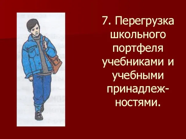 7. Перегрузка школьного портфеля учебниками и учебными принадлеж-ностями.