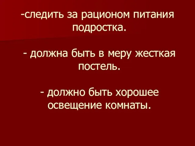 следить за рационом питания подростка. - должна быть в меру жесткая постель.