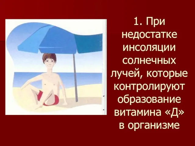 1. При недостатке инсоляции солнечных лучей, которые контролируют образование витамина «Д» в организме