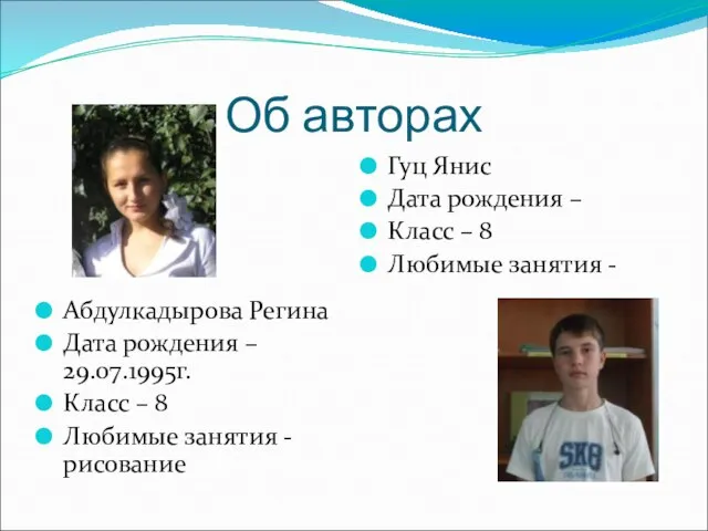 Об авторах Абдулкадырова Регина Дата рождения – 29.07.1995г. Класс – 8 Любимые