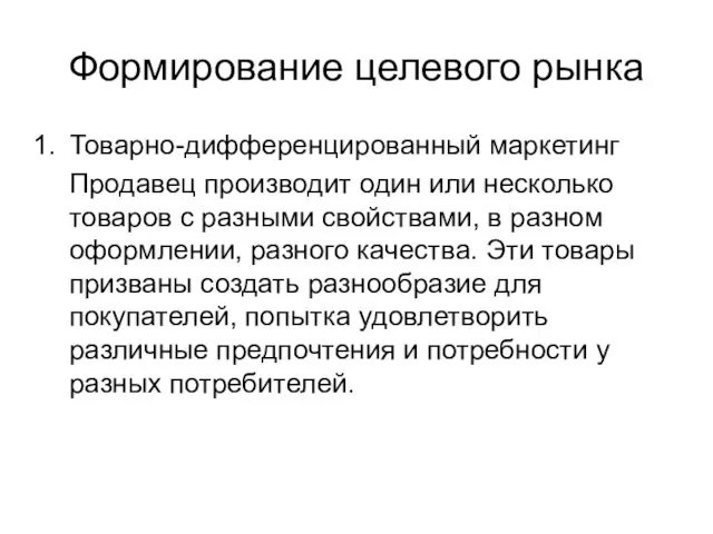 Формирование целевого рынка Товарно-дифференцированный маркетинг Продавец производит один или несколько товаров с