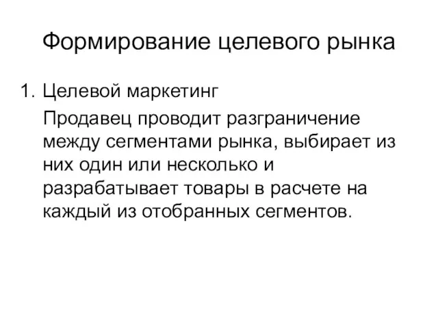 Формирование целевого рынка Целевой маркетинг Продавец проводит разграничение между сегментами рынка, выбирает