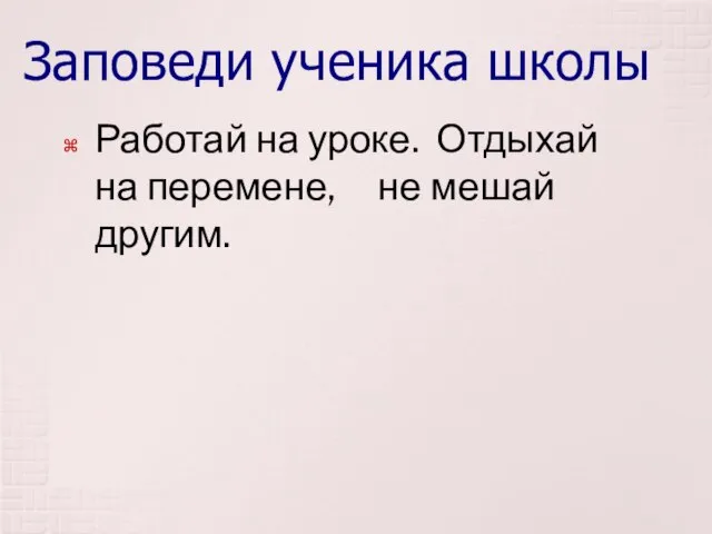 Заповеди ученика школы Работай на уроке. Отдыхай на перемене, не мешай другим.