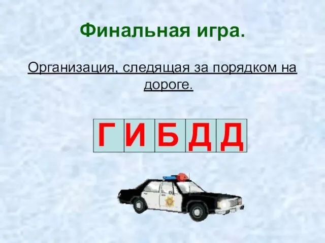 Финальная игра. Организация, следящая за порядком на дороге. Г И Б Д Д