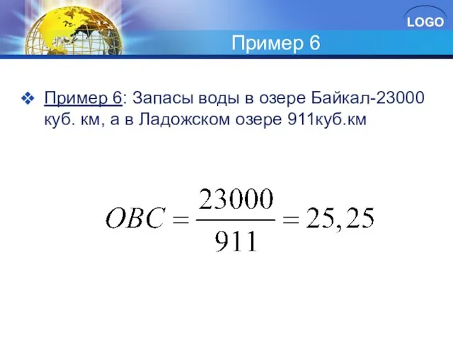 Пример 6 Пример 6: Запасы воды в озере Байкал-23000 куб. км, а в Ладожском озере 911куб.км