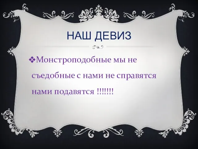 НАШ ДЕВИЗ Монстроподобные мы не съедобные с нами не справятся нами подавятся !!!!!!!