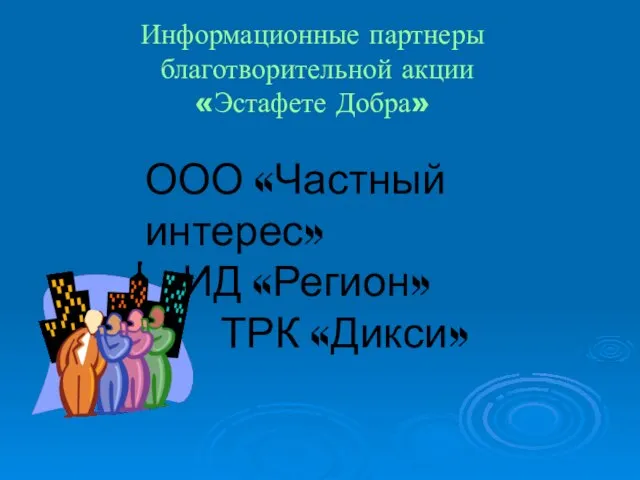 Информационные партнеры благотворительной акции «Эстафете Добра» ООО «Частный интерес» ИД «Регион» ТРК «Дикси»