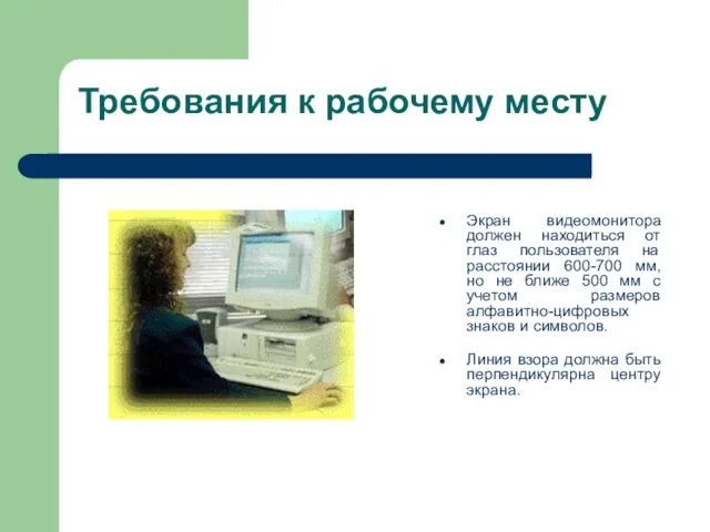 Экран видеомонитора должен находиться от глаз пользователя на расстоянии 600-700 мм, но