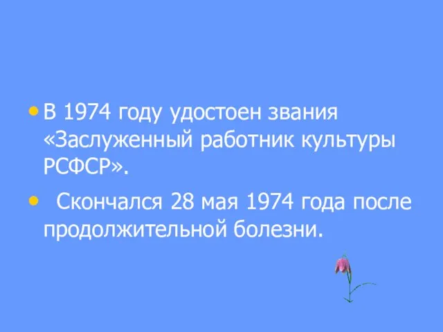 В 1974 году удостоен звания «Заслуженный работник культуры РСФСР». Скончался 28 мая