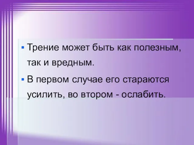 Трение может быть как полезным, так и вредным. В первом случае его