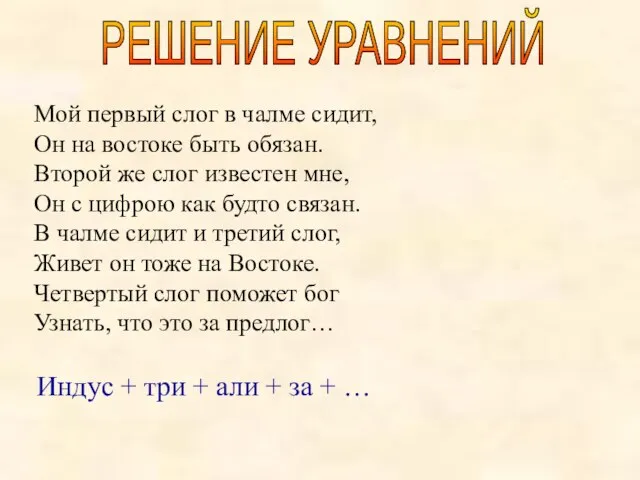 РЕШЕНИЕ УРАВНЕНИЙ Мой первый слог в чалме сидит, Он на востоке быть