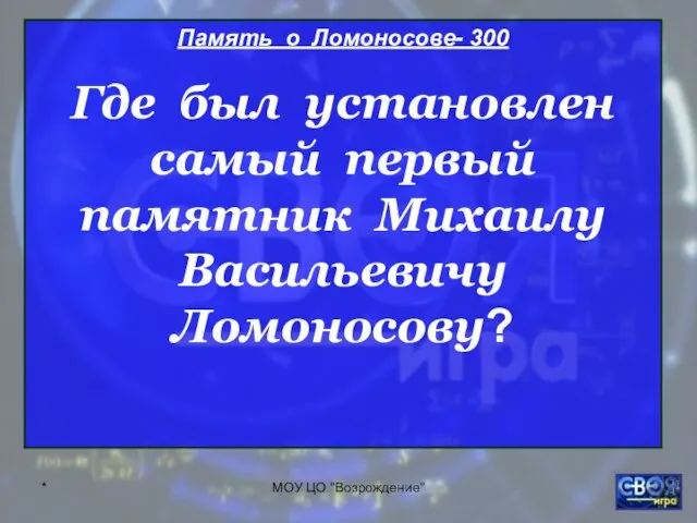 * МОУ ЦО "Возрождение" Память о Ломоносове- 300 Где был установлен самый