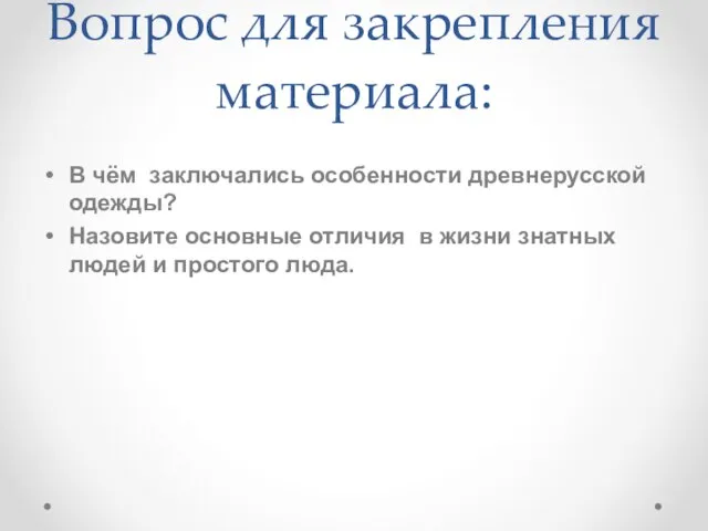 Вопрос для закрепления материала: В чём заключались особенности древнерусской одежды? Назовите основные