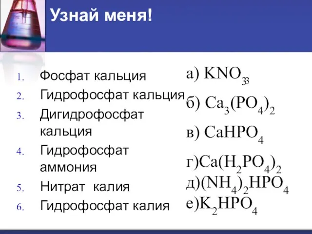 Узнай меня! Фосфат кальция Гидрофосфат кальция Дигидрофосфат кальция Гидрофосфат аммония Нитрат калия