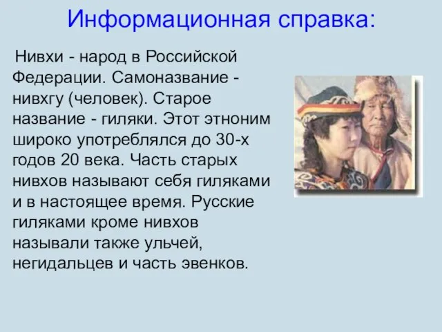 Информационная справка: Нивхи - народ в Российской Федерации. Самоназвание - нивхгу (человек).