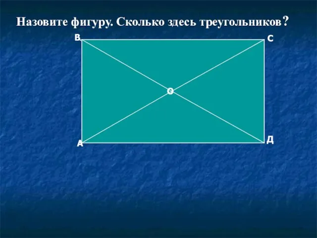 А В О С Д Назовите фигуру. Сколько здесь треугольников?