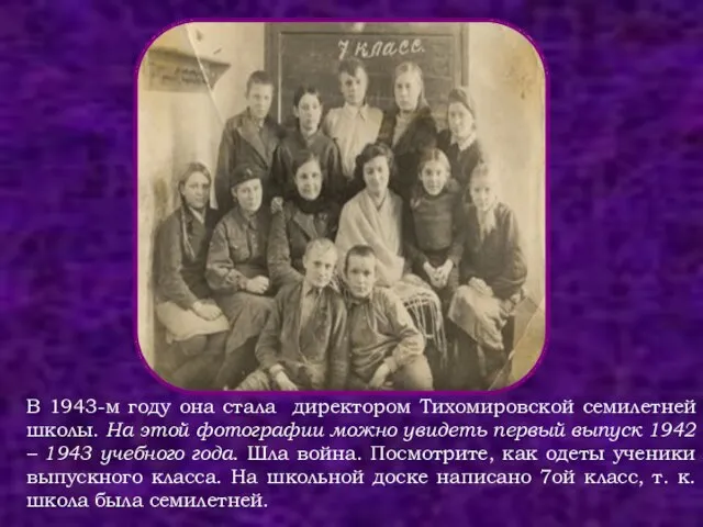 В 1943-м году она стала директором Тихомировской семилетней школы. На этой фотографии