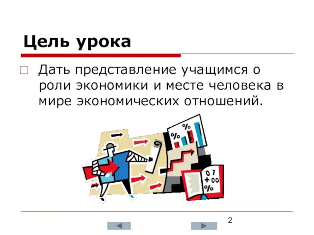 Цель урока Дать представление учащимся о роли экономики и месте человека в мире экономических отношений.