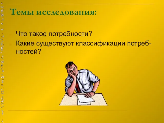 Темы исследования: Что такое потребности? Какие существуют классификации потреб- ностей?