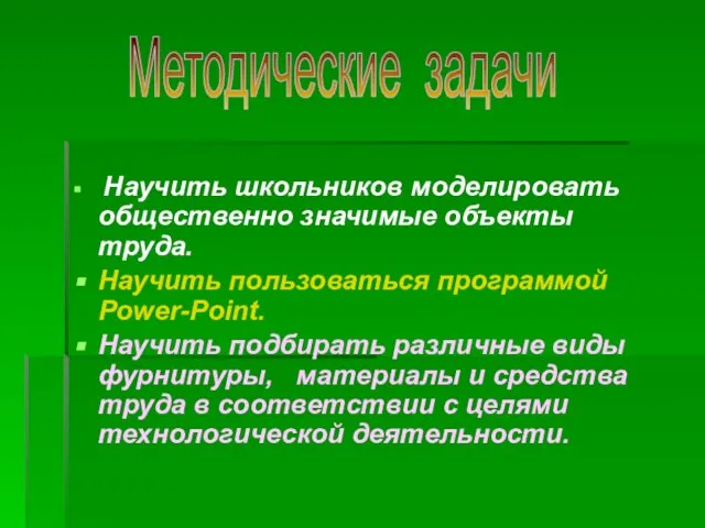 Научить школьников моделировать общественно значимые объекты труда. Научить пользоваться программой Power-Point. Научить