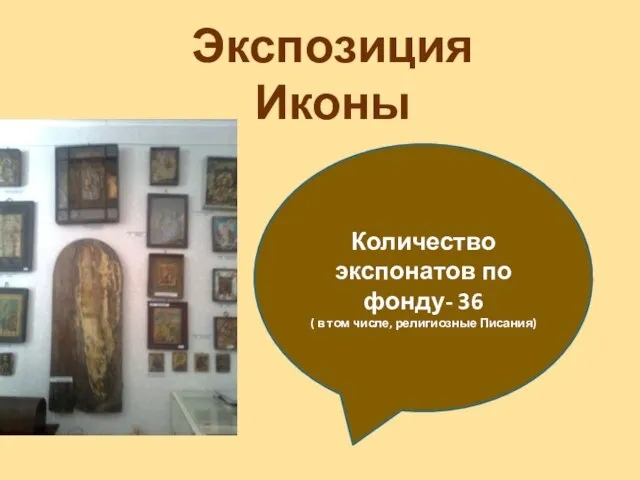 Количество экспонатов по фонду- 36 ( в том числе, религиозные Писания) Экспозиция Иконы