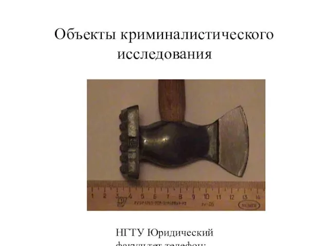 НГТУ Юридический факультет телефон: 346-07-42 Объекты криминалистического исследования