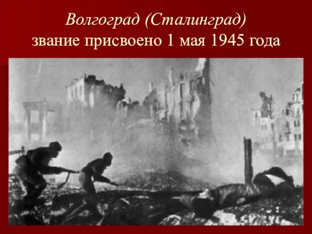 Волгоград (Сталинград) звание присвоено 1 мая 1945 года