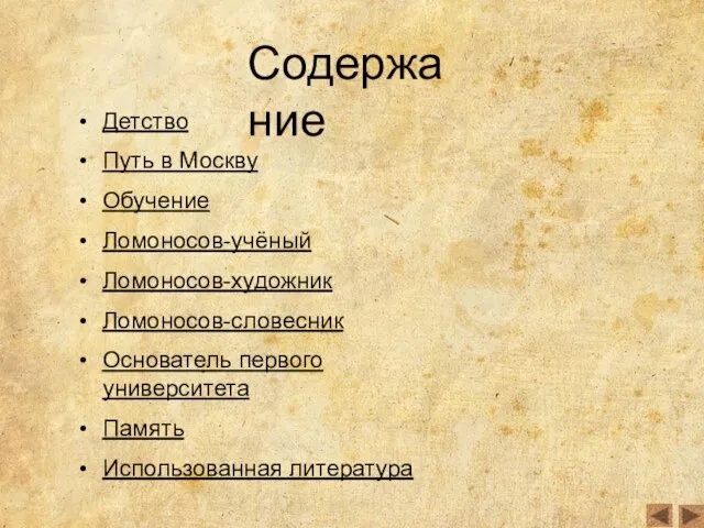 Содержание Детство Путь в Москву Обучение Ломоносов-учёный Ломоносов-художник Ломоносов-словесник Основатель первого университета Память Использованная литература