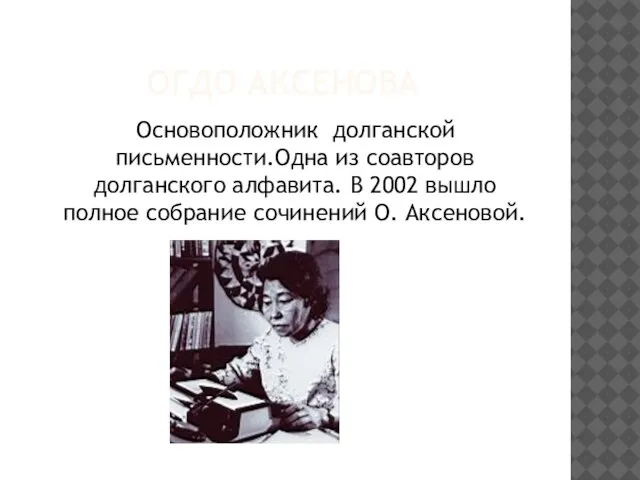 ОГДО АКСЕНОВА Основоположник долганской письменности.Одна из соавторов долганского алфавита. В 2002 вышло