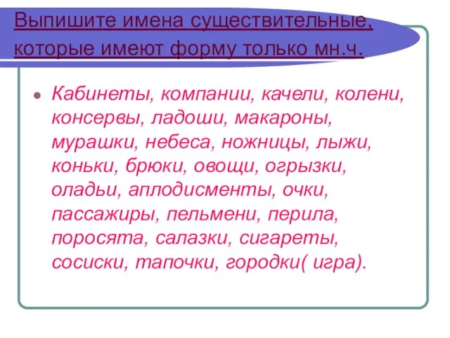 Выпишите имена существительные, которые имеют форму только мн.ч. Кабинеты, компании, качели, колени,