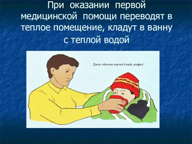 При оказании первой медицинской помощи переводят в теплое помещение, кладут в ванну с теплой водой