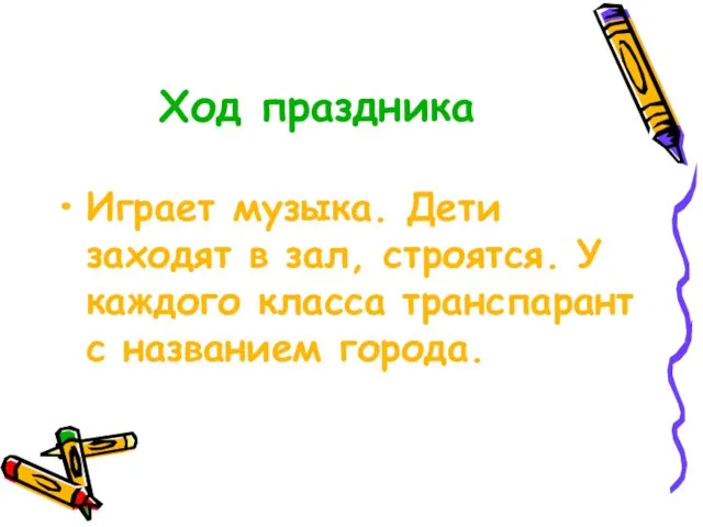 Ход праздника Играет музыка. Дети заходят в зал, строятся. У каждого класса транспарант с названием города.