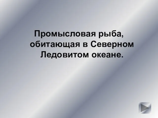 Промысловая рыба, обитающая в Северном Ледовитом океане.