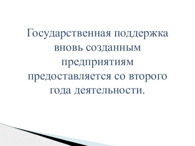 Государственная поддержка вновь созданным предприятиям предоставляется со второго года деятельности.