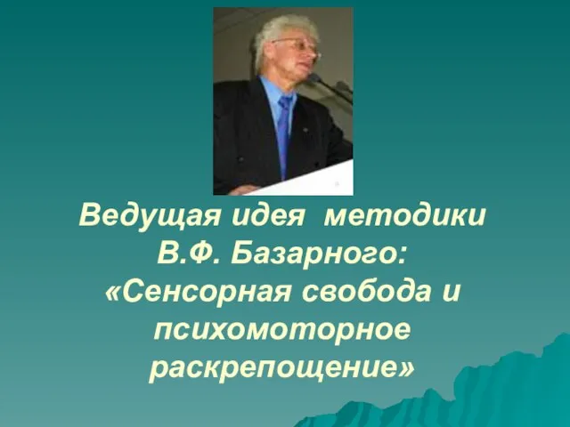 Ведущая идея методики В.Ф. Базарного: «Сенсорная свобода и психомоторное раскрепощение»