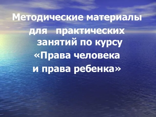 Методические материалы для практических занятий по курсу «Права человека и права ребенка»