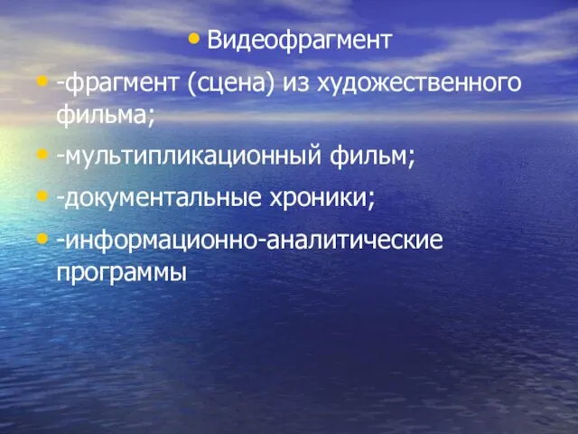 Видеофрагмент -фрагмент (сцена) из художественного фильма; -мультипликационный фильм; -документальные хроники; -информационно-аналитические программы