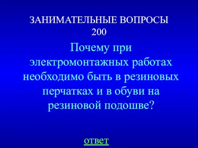 ЗАНИМАТЕЛЬНЫЕ ВОПРОСЫ 200 Почему при электромонтажных работах необходимо быть в резиновых перчатках