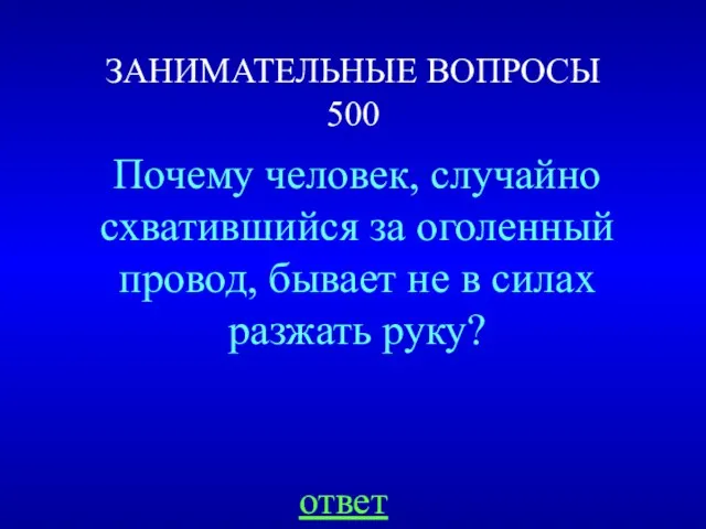 ЗАНИМАТЕЛЬНЫЕ ВОПРОСЫ 500 Почему человек, случайно схватившийся за оголенный провод, бывает не