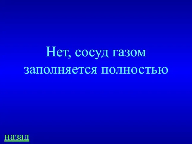 Нет, сосуд газом заполняется полностью назад