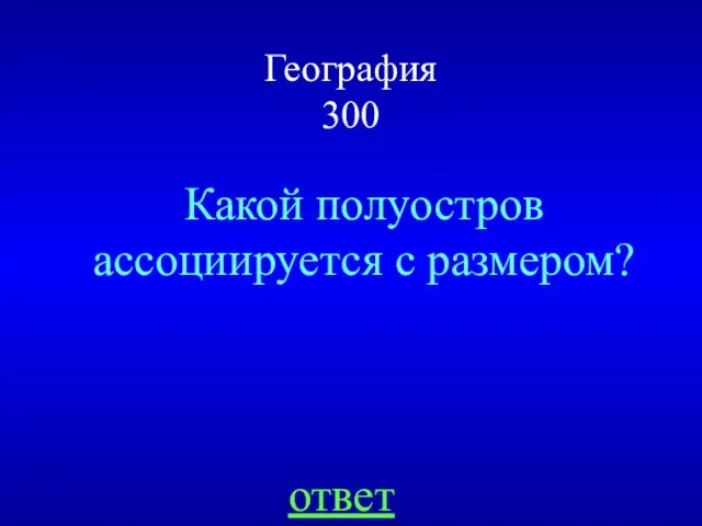 География 300 Какой полуостров ассоциируется с размером? ответ