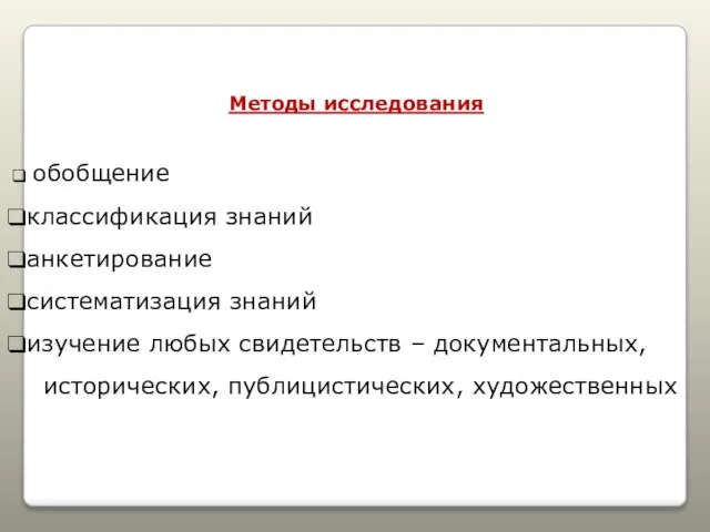 Методы исследования обобщение классификация знаний анкетирование систематизация знаний изучение любых свидетельств – документальных, исторических, публицистических, художественных