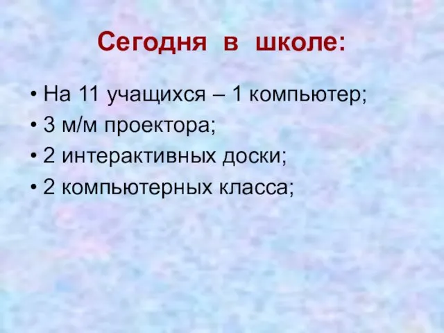 Сегодня в школе: На 11 учащихся – 1 компьютер; 3 м/м проектора;