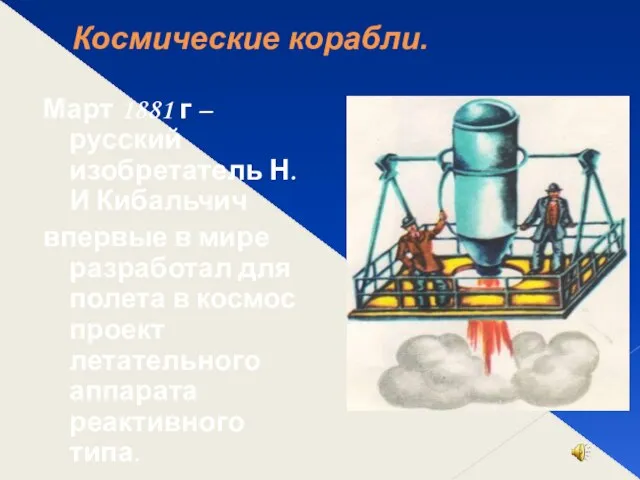 Космические корабли. Март 1881 г – русский изобретатель Н.И Кибальчич впервые в