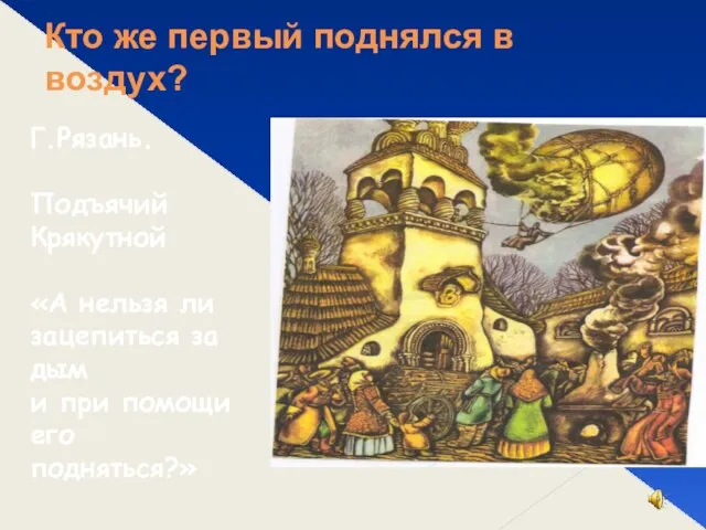 Кто же первый поднялся в воздух? Г.Рязань. Подъячий Крякутной «А нельзя ли