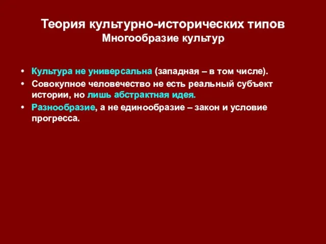 Теория культурно-исторических типов Многообразие культур Культура не универсальна (западная – в том