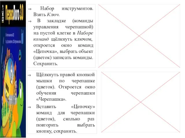 Набор инструментов. Взять Ключ. В закладке (команды управления черепашкой) на пустой клетке