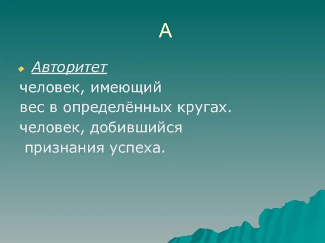 А Авторитет человек, имеющий вес в определённых кругах. человек, добившийся признания успеха.