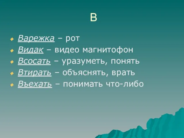 В Варежка – рот Видак – видео магнитофон Всосать – уразуметь, понять